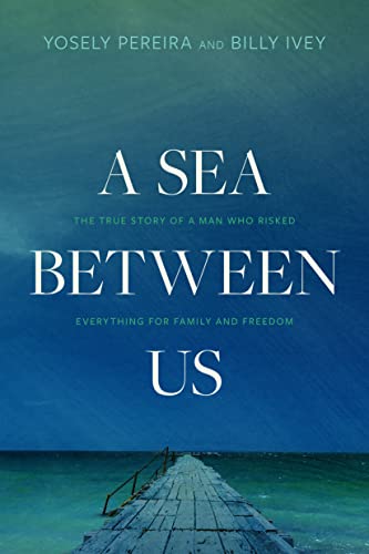 Sea Between Us: The True Story of a Man Who Risked Everything for Family and Freedom