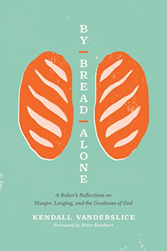 By Bread Alone: A Baker's Reflections on Hunger, Longing, and the Goodness of God