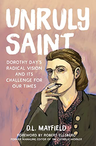 Unruly Saint: Dorothy Day's Radical Vision and Its Challenge for Our Times