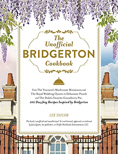 Unofficial Bridgerton Cookbook: From the Viscount's Mushroom Miniatures and the Royal Wedding Oysters to Debutante Punch and the Duke's Favorite Goose