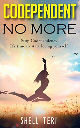 Codependent no More: Stop Codependency it's time to start loving yourself