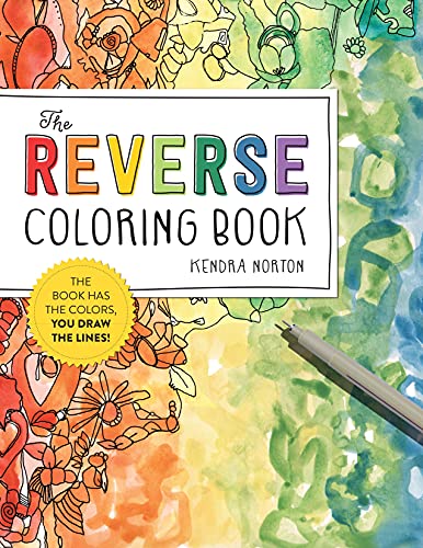 Reverse Coloring Book(r): The Book Has the Colors, You Draw the Lines!