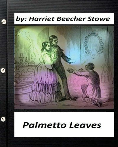 Palmetto Leaves. by Harriet Beecher Stowe (World's Classics) (Illustrated)