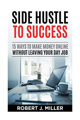 Side Hustle To Success: 15 Ways To Make Money Online Without Leaving Your Day Job
