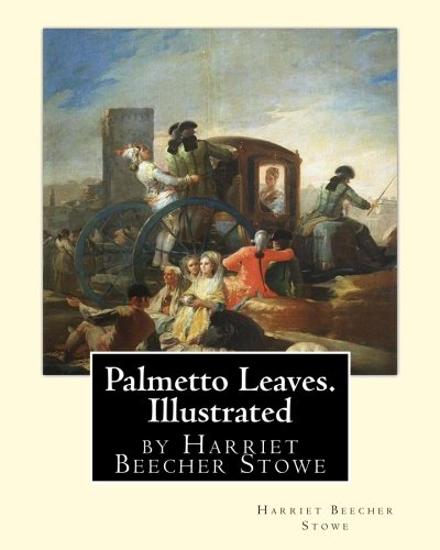 Palmetto Leaves. by Harriet Beecher Stowe, Illustrated (World's Classics)