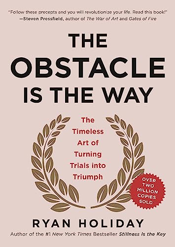 Obstacle Is the Way: The Timeless Art of Turning Trials Into Triumph