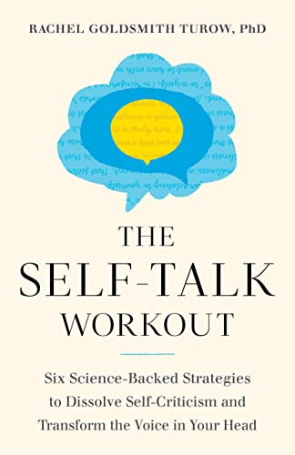 Self-Talk Workout: Six Science-Backed Strategies to Dissolve Self-Criticism and Transform the Voice in Your Head