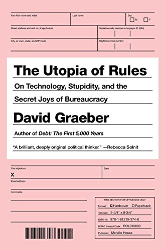 Utopia of Rules: On Technology, Stupidity, and the Secret Joys of Bureaucracy