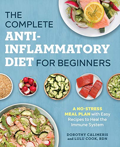 Complete Anti-Inflammatory Diet for Beginners: A No-Stress Meal Plan with Easy Recipes to Heal the Immune System