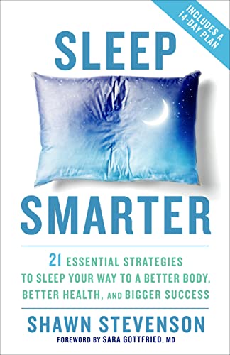 Sleep Smarter: 21 Essential Strategies to Sleep Your Way to a Better Body, Better Health, and Bigger Success