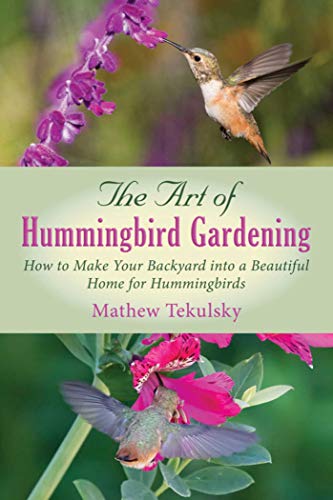 Art of Hummingbird Gardening: How to Make Your Backyard Into a Beautiful Home for Hummingbirds