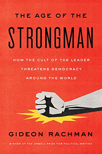 Age of the Strongman: How the Cult of the Leader Threatens Democracy Around the World