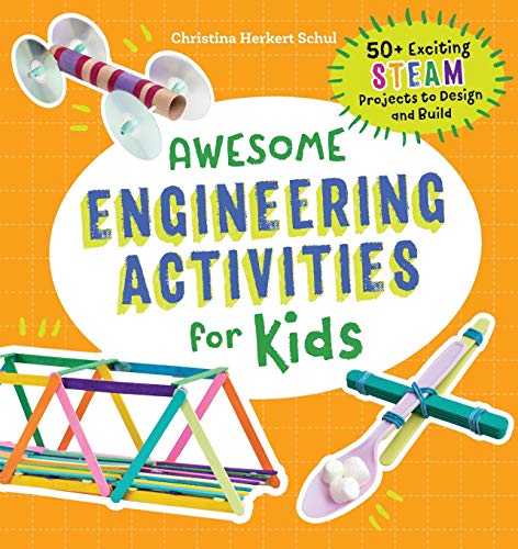 Awesome Engineering Activities for Kids: 50+ Exciting STEAM Projects to Design and Build