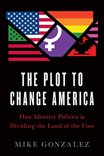 Plot to Change America: How Identity Politics Is Dividing the Land of the Free
