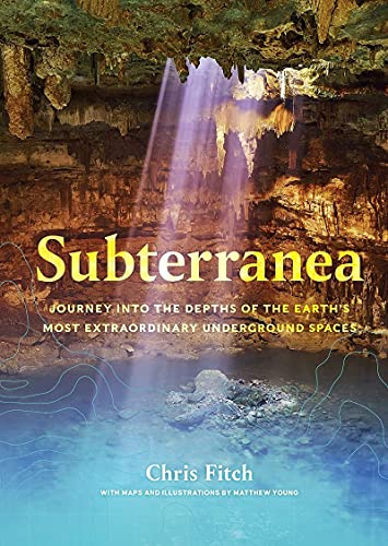 Subterranea: Journey Into the Depths of the Earth's Most Extraordinary Underground Spaces