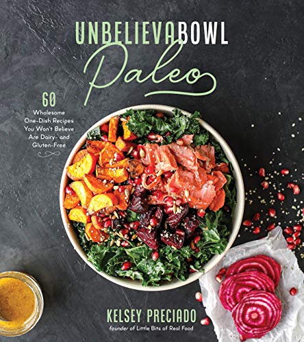 Unbelievabowl Paleo: 60 Wholesome One-Dish Recipes You Won't Believe Are Dairy- And Gluten-Free