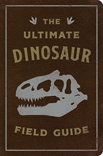 Ultimate Dinosaur Field Guide: The Prehistoric Explorer's Handbook