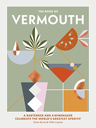Book of Vermouth: A Bartender and a Winemaker Celebrate the World's Greatest Aperitif