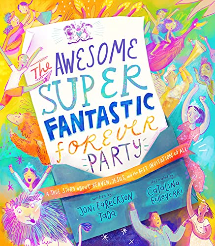 Awesome Super Fantastic Forever Party Storybook: A True Story about Heaven, Jesus, and the Best Invitation of All