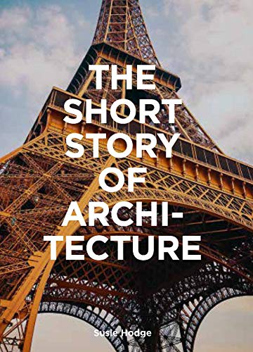 Short Story of Architecture: A Pocket Guide to Key Styles, Buildings, Elements & Materials (Architectural History Introduction, a Guide to Architec