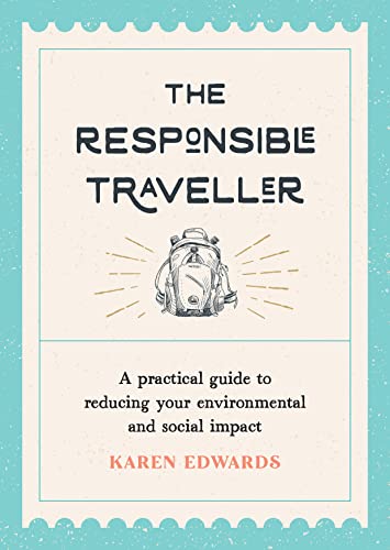 Responsible Traveller: A Practical Guide to Reducing Your Environmental and Social Impact