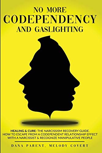 No More Codependency And Gaslighting: Healing & Cure: The Narcissism Recovery Guide. How To Escape From A Codependent Relationship Effect With A Narci