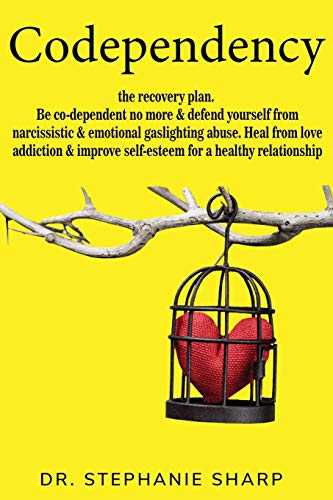 Codependency: the recovery plan. Be co-dependent no more & defend yourself from narcissistic & emotional gaslighting abuse. Heal fro