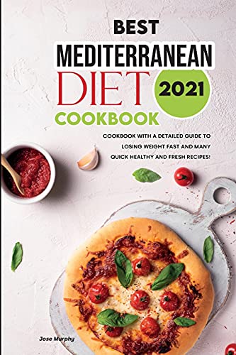 Best Mediterranean Diet Cookbook 2021: Lose Weight Fast with Quickly Healthy and Fresh Mediterranean Diet Recipes!