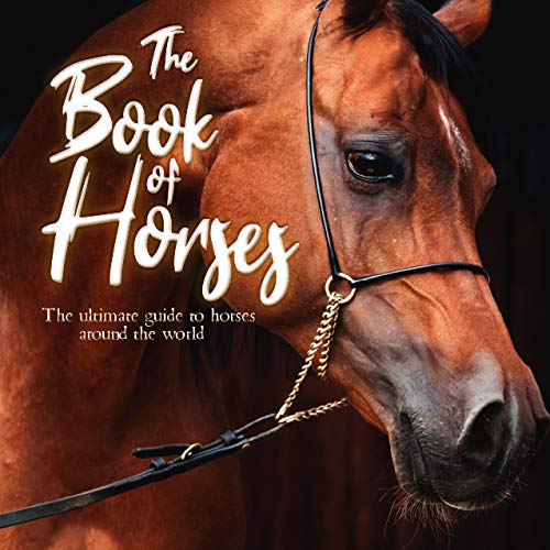 Book of Horses: The Ultimate Guide to Horses Around the World