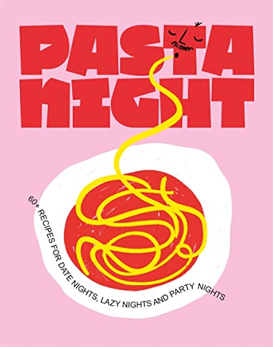 Pasta Night: 60+ Recipes for Date Nights, Lazy Nights, and Party Nights