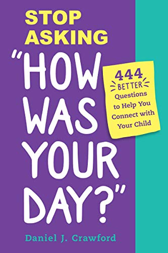 Stop Asking How Was Your Day?: 444 Better Questions to Help You Connect with Your Child