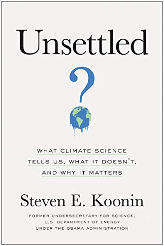 Unsettled: What Climate Science Tells Us, What It Doesn't, and Why It Matters