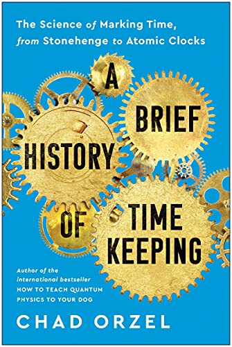 Brief History of Timekeeping: The Science of Marking Time, from Stonehenge to Atomic Clocks
