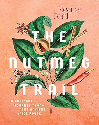 Nutmeg Trail: Recipes and Stories Along the Ancient Spice Routes