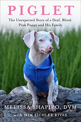 Piglet: The Unexpected Story of a Deaf, Blind, Pink Puppy and His Family