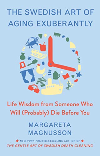 Swedish Art of Aging Exuberantly: Life Wisdom from Someone Who Will (Probably) Die Before You
