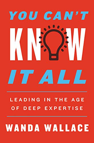 You Can't Know It All: Leading in the Age of Deep Expertise