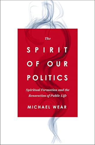 Spirit of Our Politics: Spiritual Formation and the Renovation of Public Life