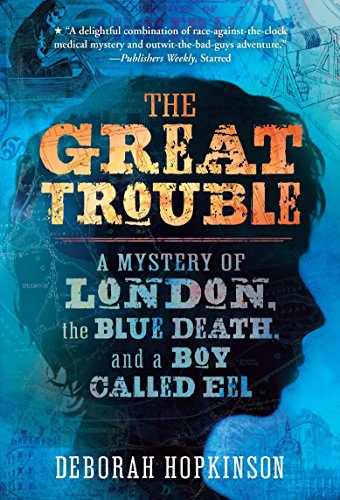 Great Trouble: A Mystery of London, the Blue Death, and a Boy Called Eel