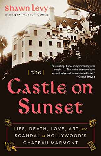Castle on Sunset: Life, Death, Love, Art, and Scandal at Hollywood's Chateau Marmont