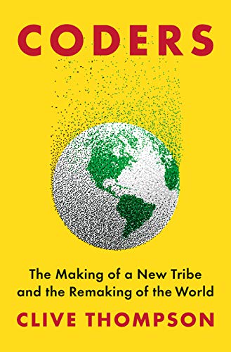 Coders: The Making of a New Tribe and the Remaking of the World