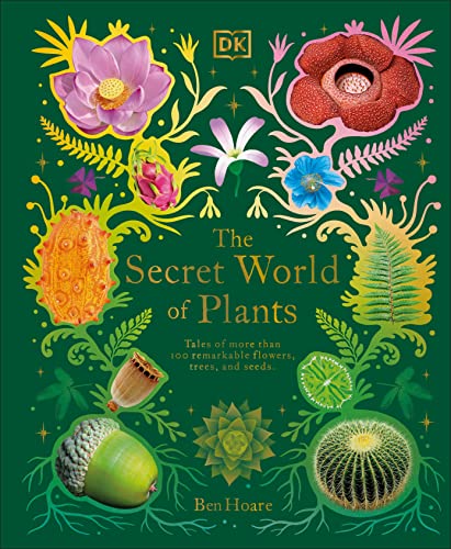 Secret World of Plants: Tales of More Than 100 Remarkable Flowers, Trees, and Seeds