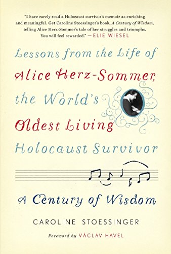 Century of Wisdom: Lessons from the Life of Alice Herz-Sommer, the World's Oldest Living Holocaust Survivor