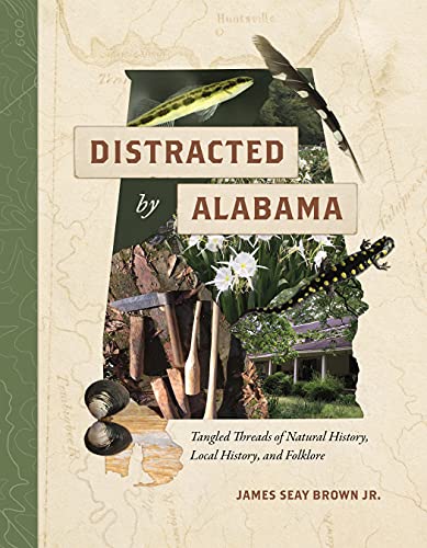 Distracted by Alabama: Tangled Threads of Natural History, Local History, and Folklore (First Edition, First)