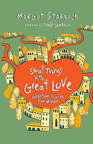 Small Things with Great Love: Adventures in Loving Your Neighbor