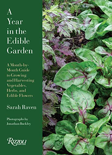 Year in the Edible Garden: A Month-By-Month Guide to Growing and Harvesting Vegetables, Herbs, and Edible Flowers