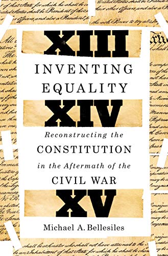 Inventing Equality: Reconstructing the Constitution in the Aftermath of the Civil War