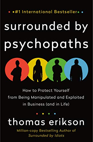 Surrounded by Psychopaths: How to Protect Yourself from Being Manipulated and Exploited in Business (and in Life)