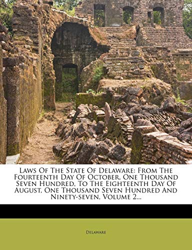 Laws of the State of Delaware: From the Fourteenth Day of October, One Thousand Seven Hundred, to the Eighteenth Day of August, One Thousand Seven Hu