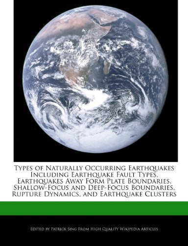 Types of Naturally Occurring Earthquakes Including Earthquake Fault Types, Earthquakes Away Form Plate Boundaries, Shallow-Focus and Deep-Focus Bounda